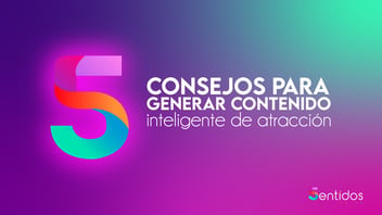 5 Consejos para generar contenido inteligente de atracción