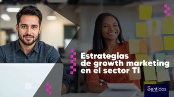 Estrategias de growth marketing en el sector TI