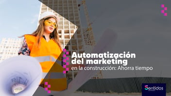 Automatización del marketing en la construcción: Ahorra tiempo