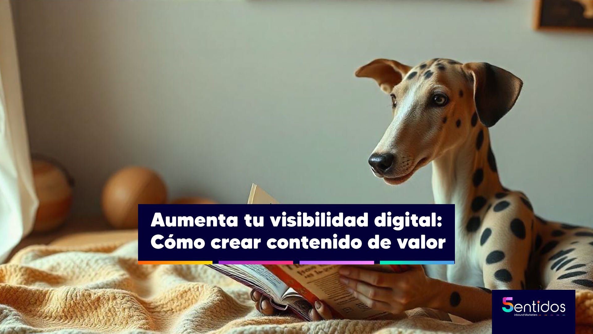 Aumenta tu visibilidad digital: Cómo crear contenido de valor