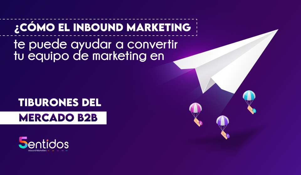 ¿Cómo el inbound marketing te puede ayudar a convertir tu equipo de marketing en tiburones del mercado B2B_