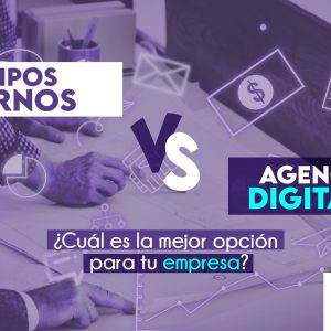 Agencias digitales vs equipos internos ¿Cuál es la mejor opción para tu empresa?